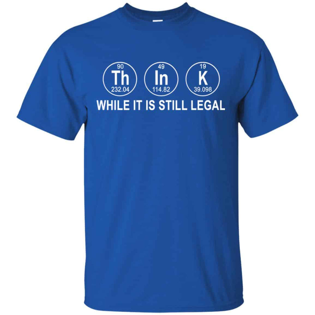 Think While It Is Still Legal T-Shirts, Hoodie, Tank