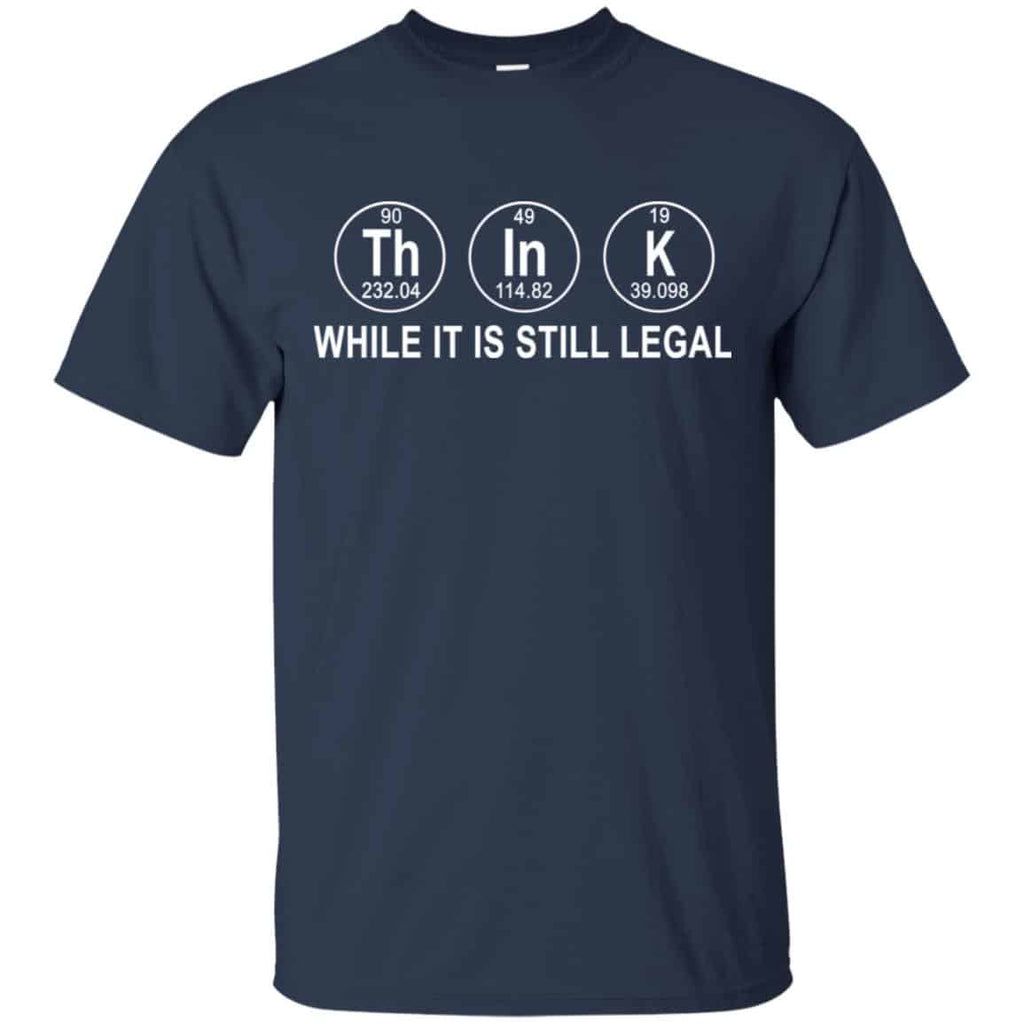 Think While It Is Still Legal T-Shirts, Hoodie, Tank