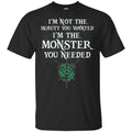 I’m Not The Beauty You Wanted I’m The Monster You Needed Shirt, Hoodie, Tank