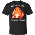 Voices Told Me To Burn Things Shirt, Hoodie, Tank