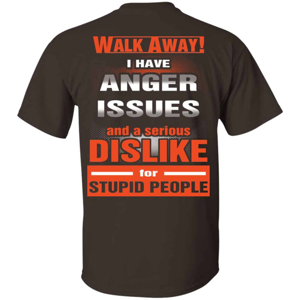 Walk Away I Have Anger Issues And A Serious Dislike For Stupid People T-Shirts, Hoodie, Tank