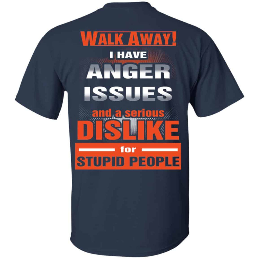 Walk Away I Have Anger Issues And A Serious Dislike For Stupid People T-Shirts, Hoodie, Tank