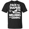 Pack My Diapers I’m Going Welding With Grandpa Shirt, Hoodie, Tank