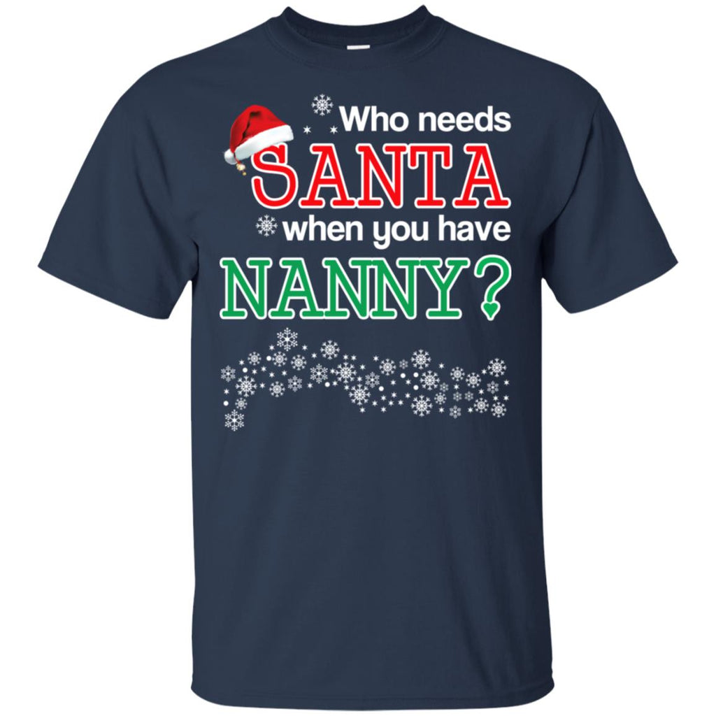 Who Needs Santa When You Have Nanny? Christmas T-Shirts, Hoodie, Tank