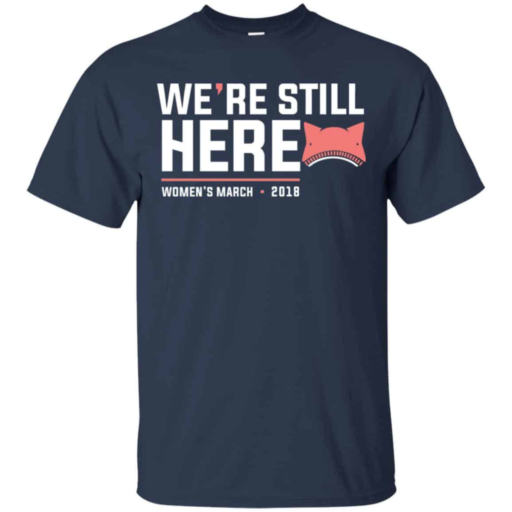 We’re Still Here Women’s March 2018 T-Shirts, Hoodie, Tank