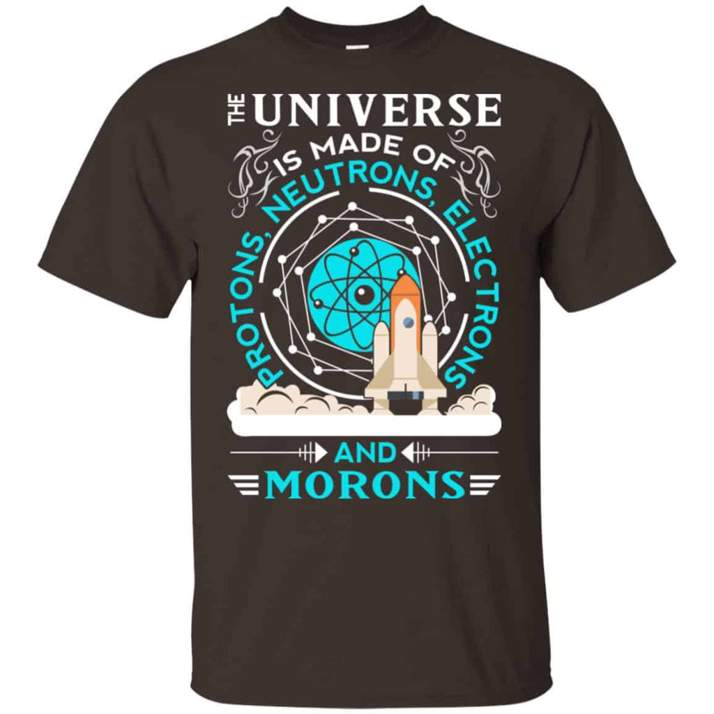 The Universe Is Made Of Protons, Neutrons, Electrons And Morons Shirt, Hoodie, Tank