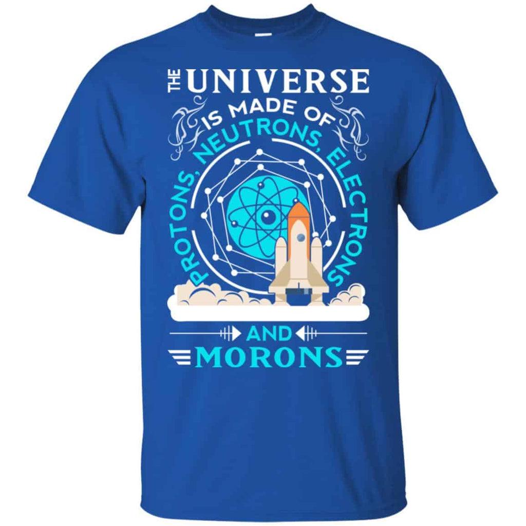 The Universe Is Made Of Protons, Neutrons, Electrons And Morons Shirt, Hoodie, Tank
