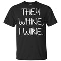 They Whine I Wine Shirt, Hoodie, Tank