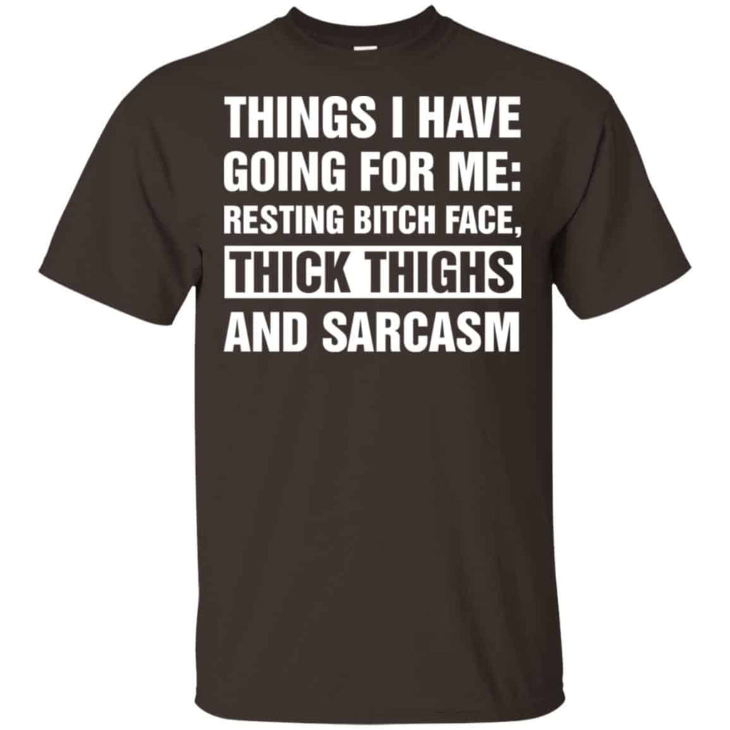 Things I Have Going For Me: Resting Bitch Face, Thick Thighs And Sarcasm Shirt, Hoodie, Tank