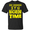 Uhh Uhhhhhhh It’s Macaroni Time Shirt, Hoodie, Tank