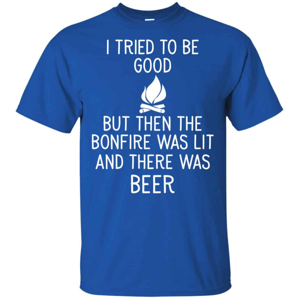 I Tried To Be Good But Then The Bonfire Was Lit And There Was Beer Shirt, Hoodie, Tank