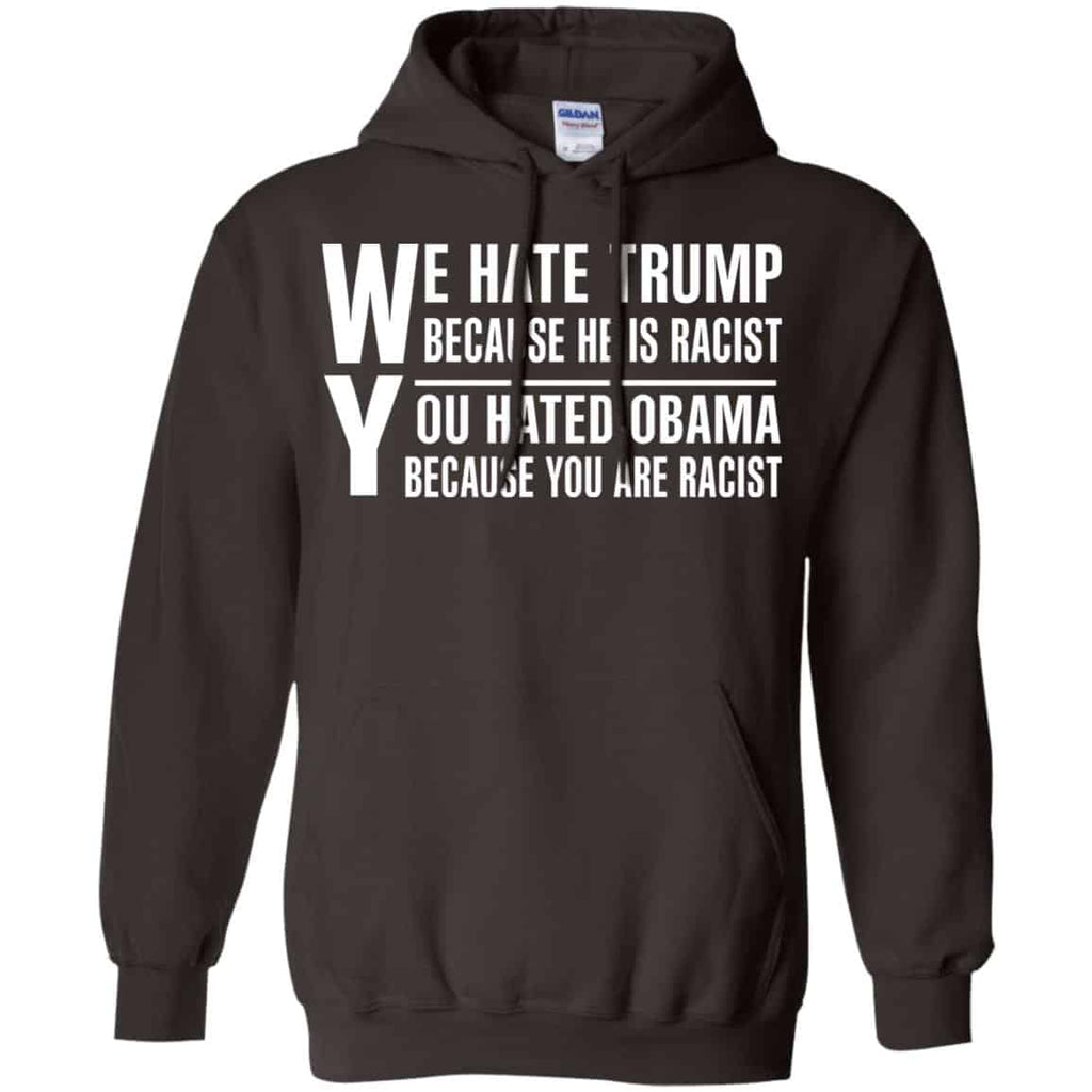 We Hate Trump Because He Is Racist You Hated Obama Because You Are Racist Shirt, Hoodie, Tank