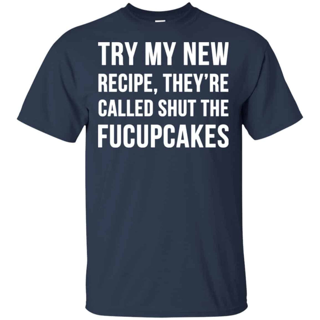 Try My New Recipe They’re Called Shut The Fucupcakes Shirt, Hoodie, Tank