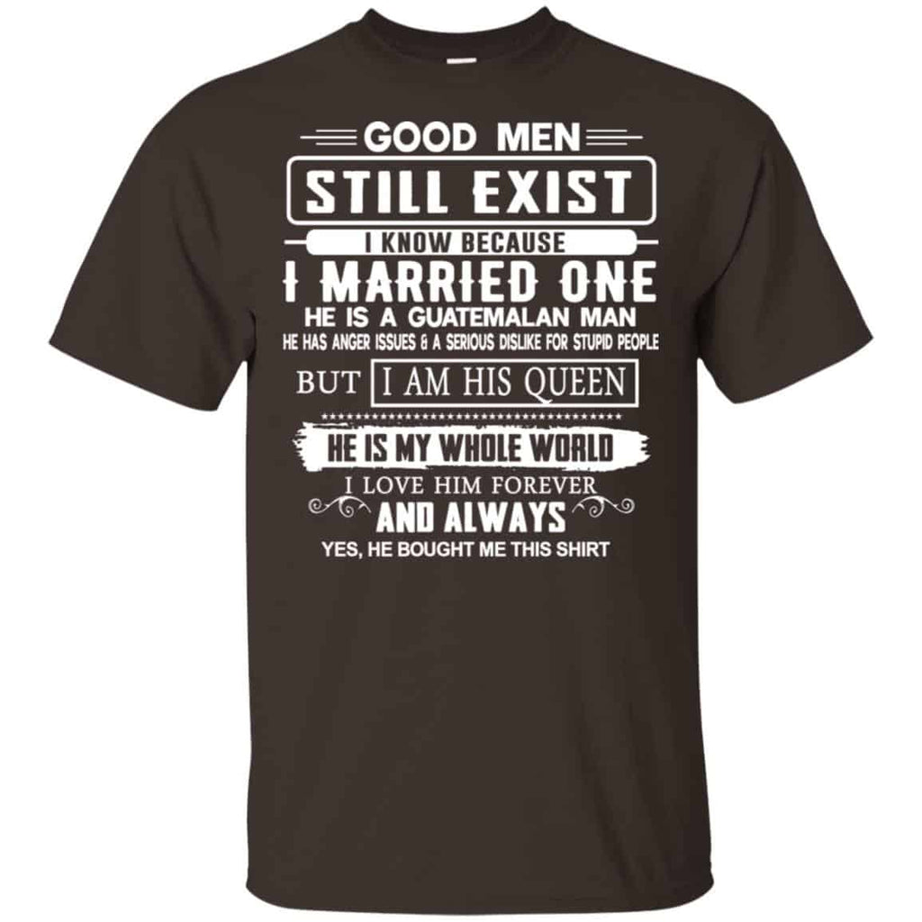 Good Men Still Exist I Married One He Is A Guatemalan Man T-Shirts, Hoodie, Tank