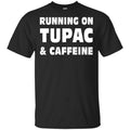 Running On Tupac & Caffeine Shirt, Hoodie, Tank