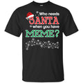 Who Needs Santa When You Have Meme? Christmas T-Shirts, Hoodie, Tank