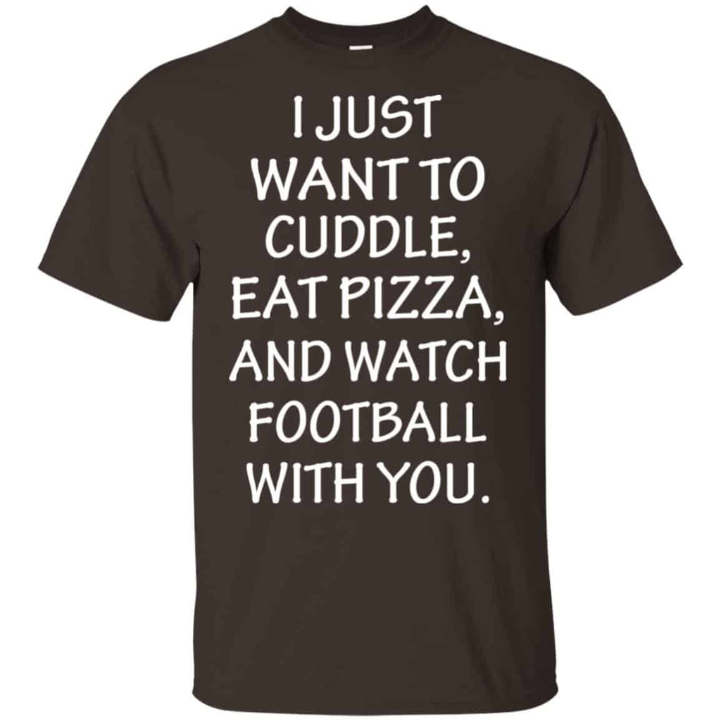 I Just Want To Cuddle Eat Pizza And Watch Football With You Shirt, Hoodie, Tank