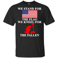 Veteran: We Stand For The Flag We Kneels For The Fallen T-Shirts, Hoodie, Tank