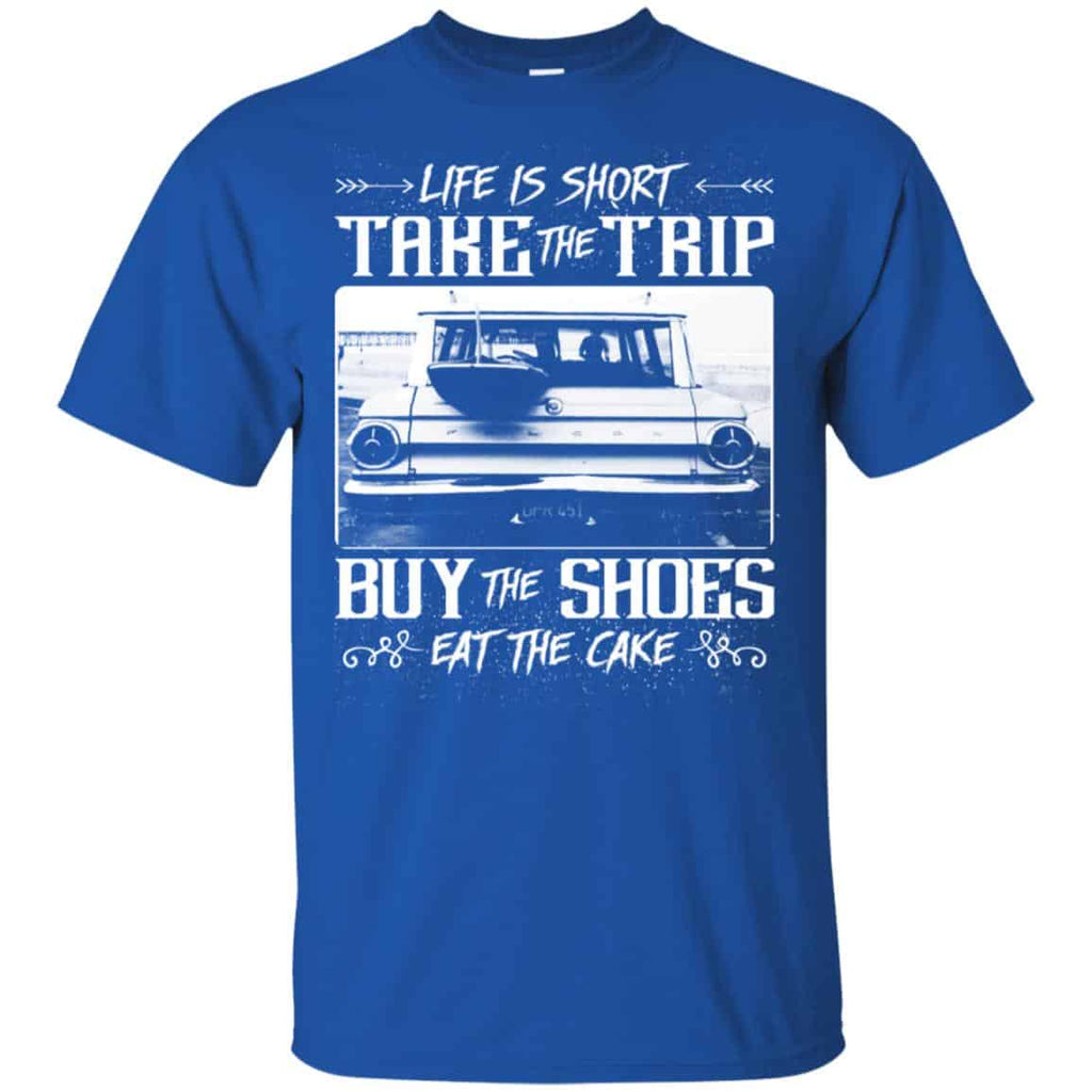 Life Is Short Take The Trip Buy The Shoes Eat The Cake T-Shirts, Hoodie, Tank
