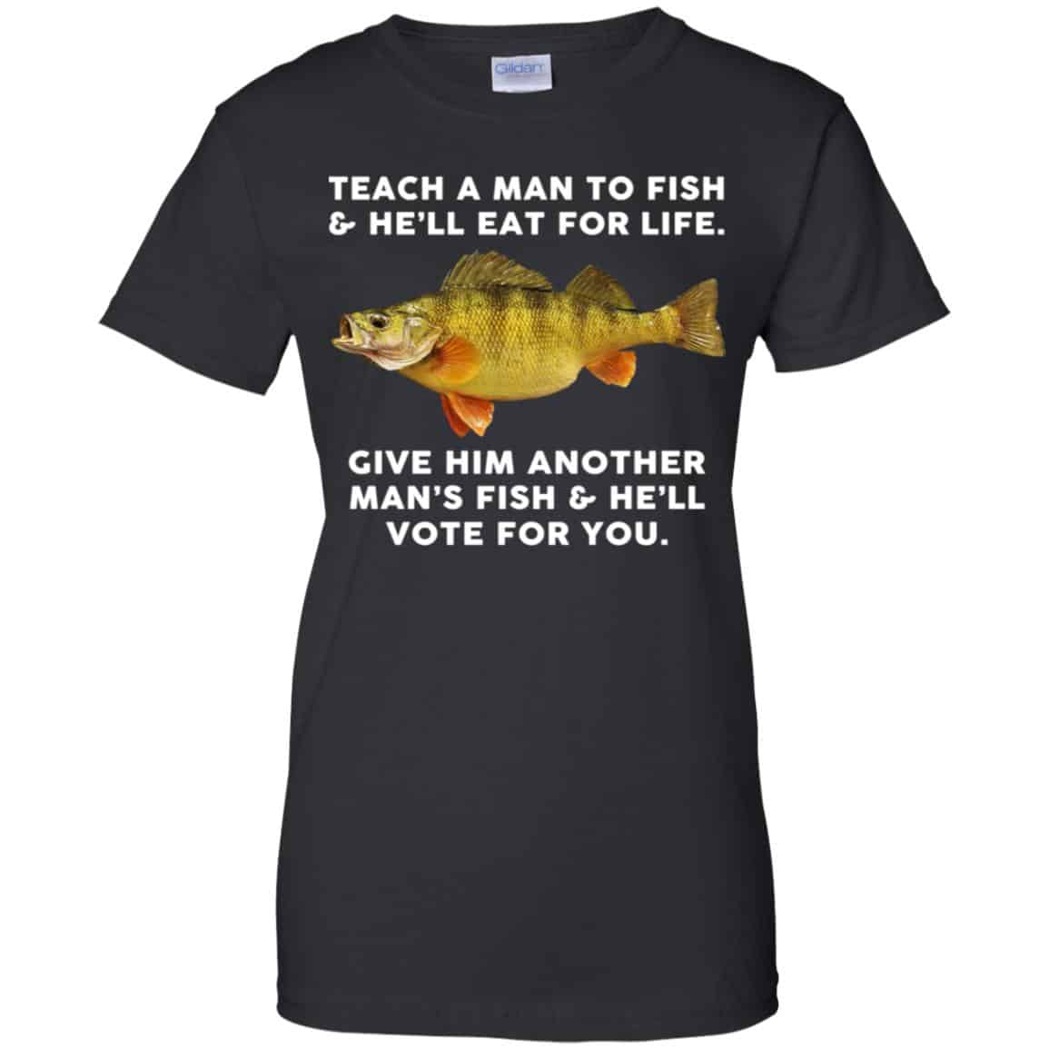 Teach A Man To Fish He’ll Eat For Life Give Him Another Man’s Fish He’ll Vote For You T-Shirts, Hoodie, Tank