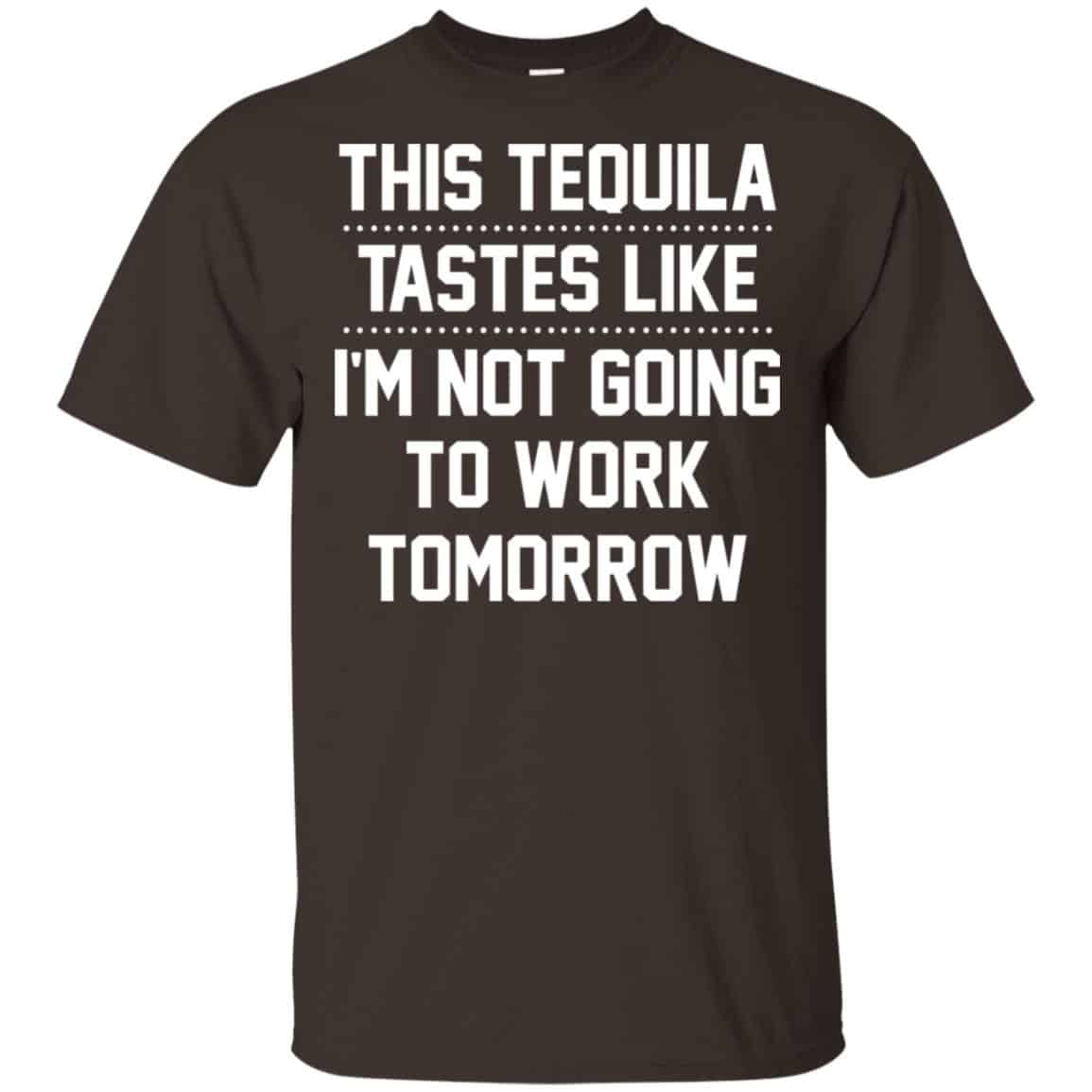 This Tequila Tastes Like I’m Not Going To Work Tomorrow Shirt, Hoodie, Tank