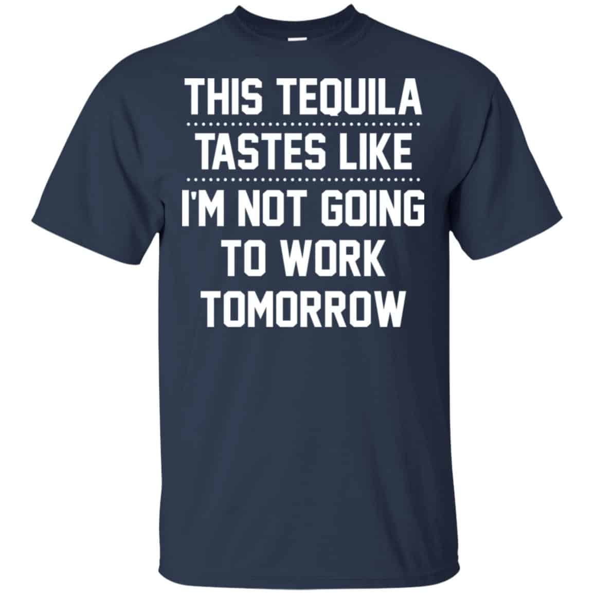 This Tequila Tastes Like I’m Not Going To Work Tomorrow Shirt, Hoodie, Tank