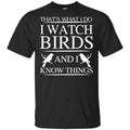 Game Of Thrones: That’s What I Do I Watch Birds And I Know Things T-Shirts, Hoodie, Tank