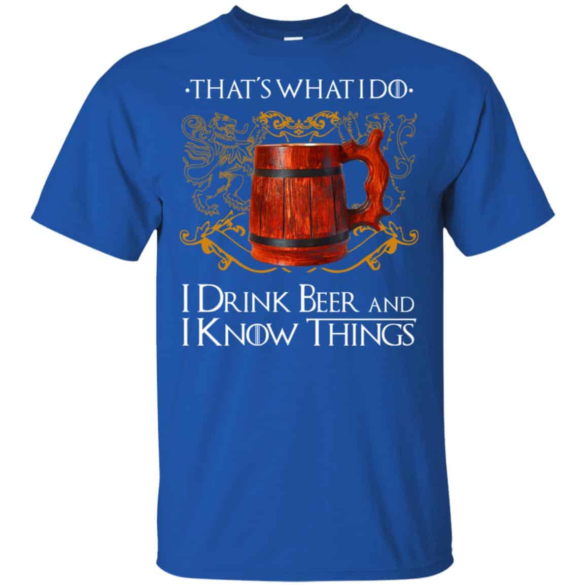 That’s What I Do I Drink Beer And I Know Things Game Of Thrones Shirt, Hoodie, Tank