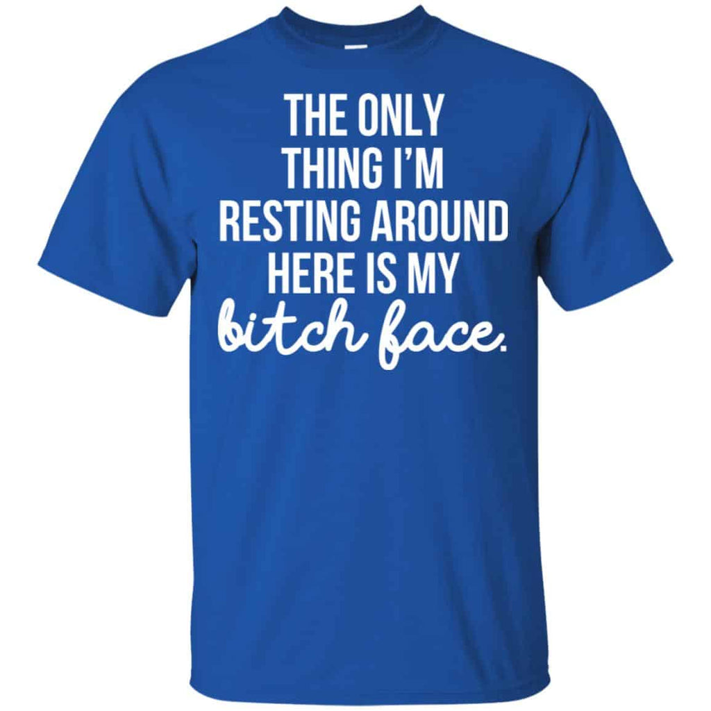The Only Thing I’m Resting Around Here Is My Bitch Face T-Shirts, Hoodie, Tank