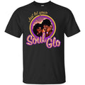 Just Let Your Soul Glo Shirt, Hoodie, Tank