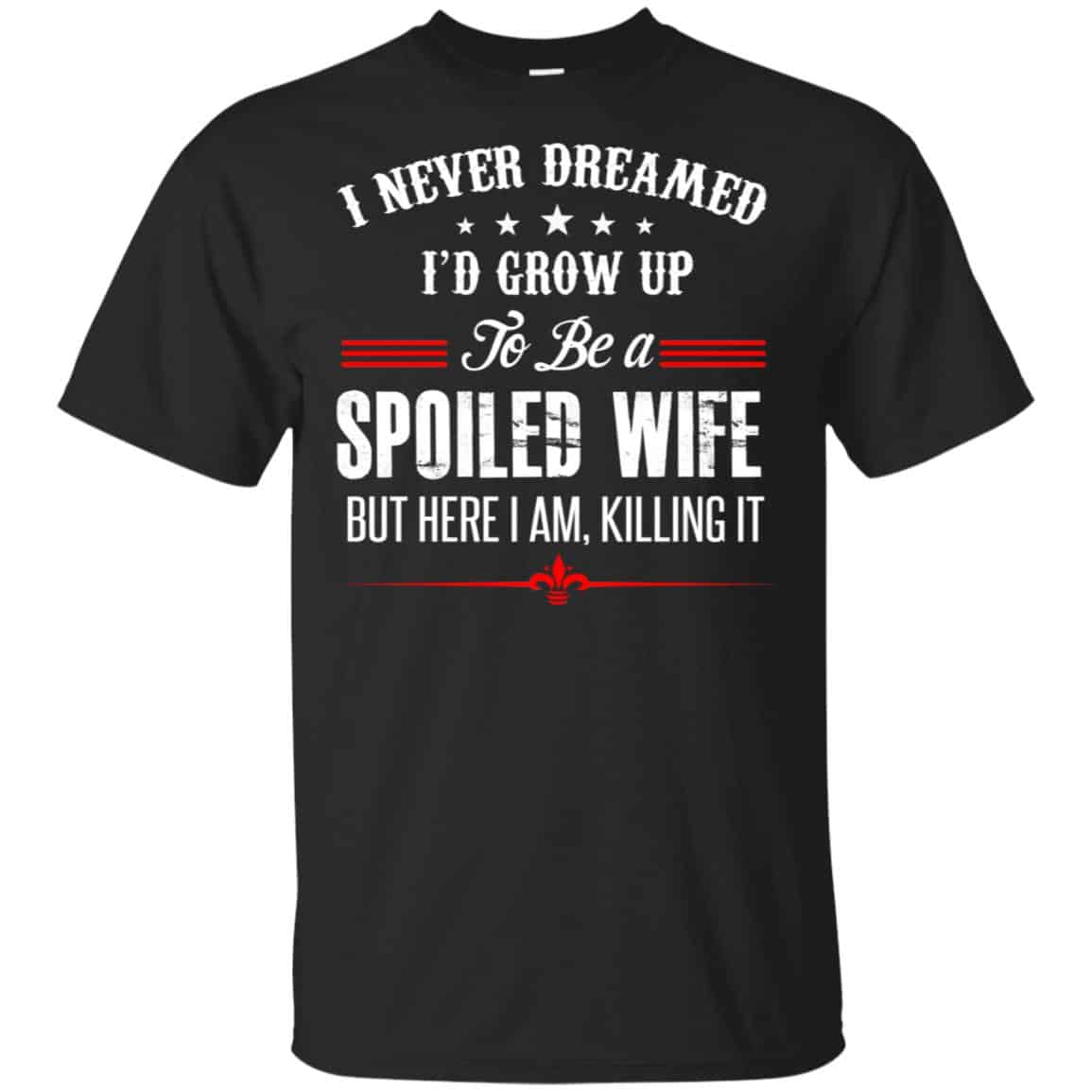 I Never Dreamed I’d Grow Up To Be A Spoiled Wife Shirt, Hoodie, Tank