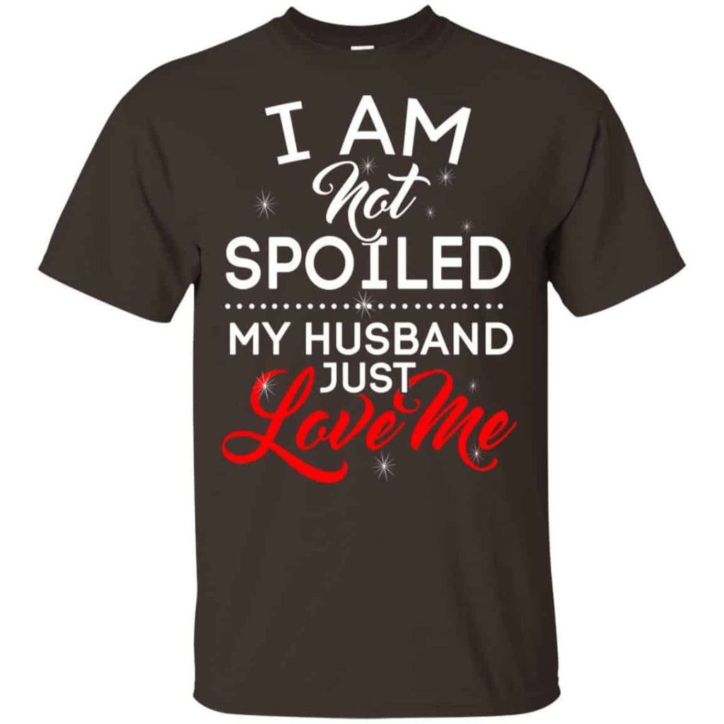 I Am Not Spoiled My Husband Just Love Me Shirt, Hoodie, Tank