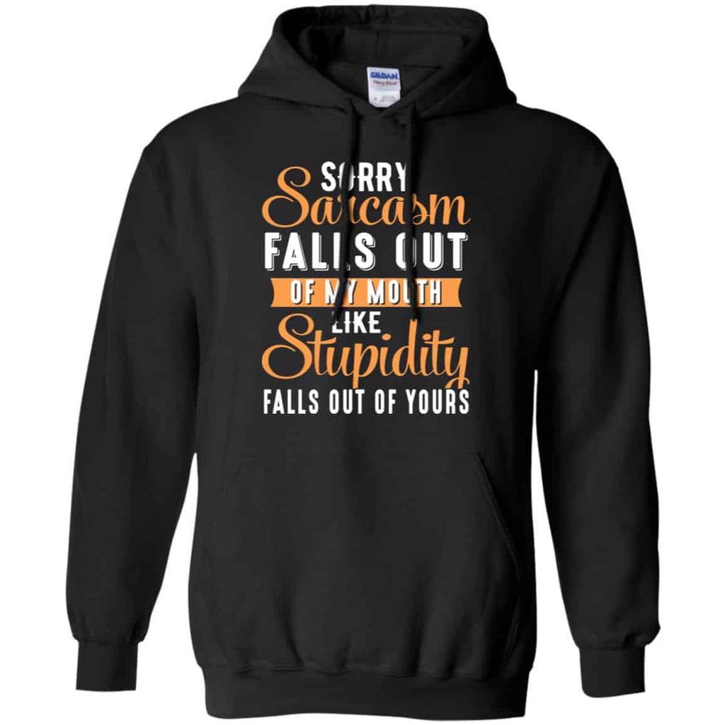 Sorry Sarcasm Falls Out Of My Mouth Like Stupidity Falls Out Of Yours Shirt, Hoodie, Tank