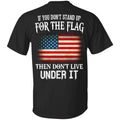 If You Don’t Stand Up For The Flag Then Don’t Live Under It T-Shirts, Hoodie, Tank