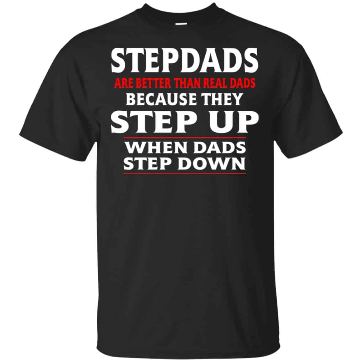 Stepdads Are Better Than Real Dads Because They Step Up When Dads Step Down Shirt, Hoodie, Tank