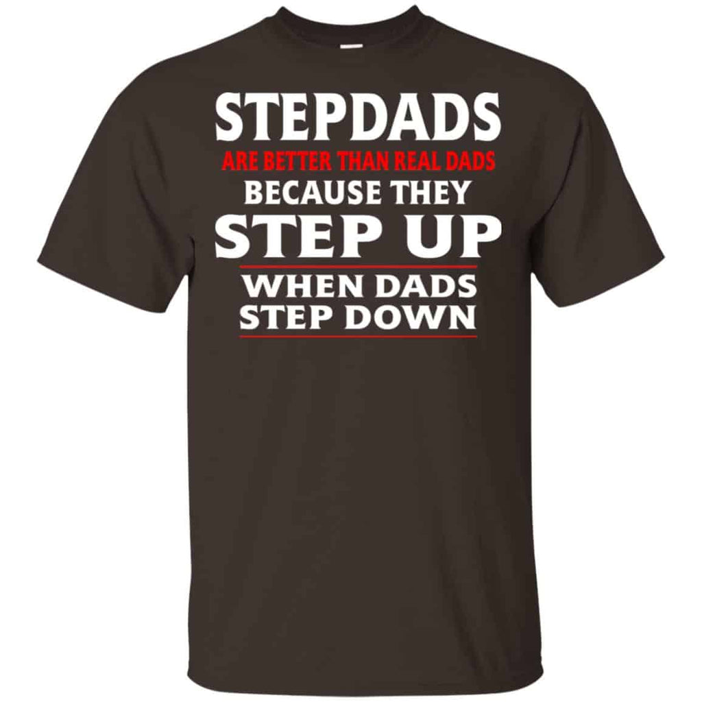Stepdads Are Better Than Real Dads Because They Step Up When Dads Step Down Shirt, Hoodie, Tank