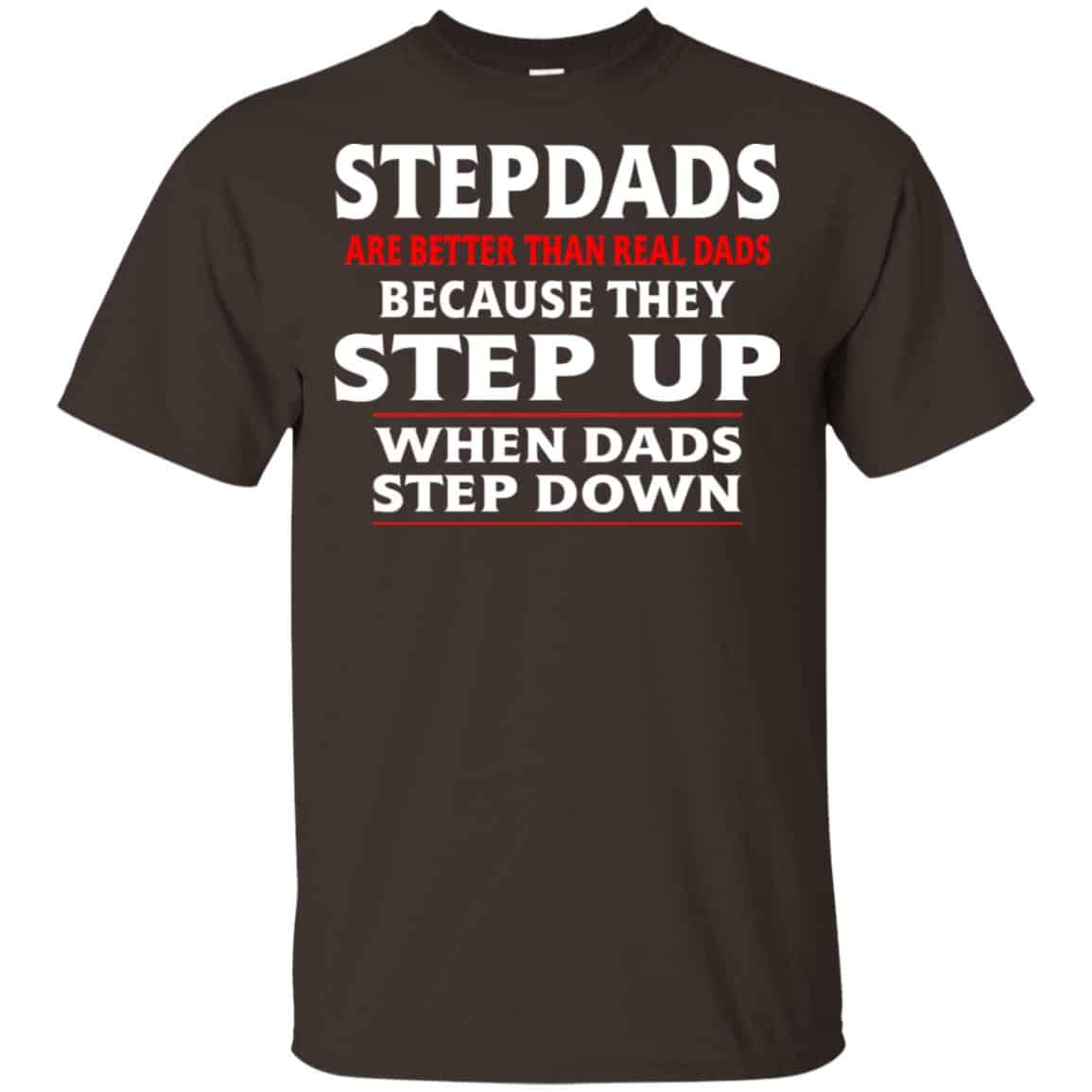 Stepdads Are Better Than Real Dads Because They Step Up When Dads Step Down Shirt, Hoodie, Tank