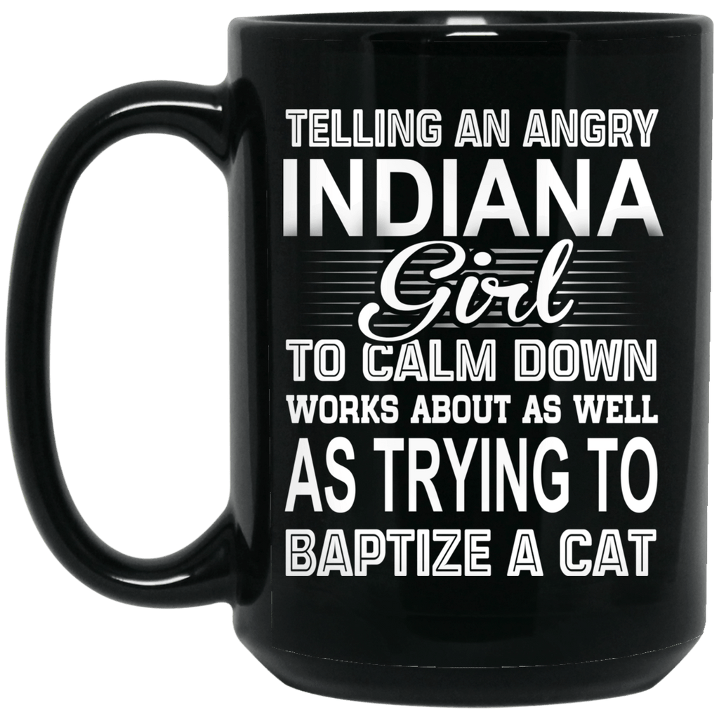 Telling An Angry Indiana Girl To Calm Down Works About As Well As Trying To Baptize A Cat Mug