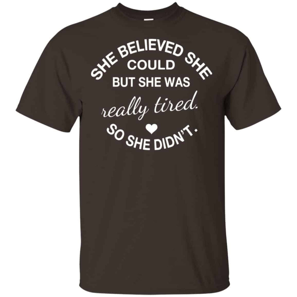She Believed She Could But She Was Really Tired So She Didn’t Shirt, Hoodie, Tank