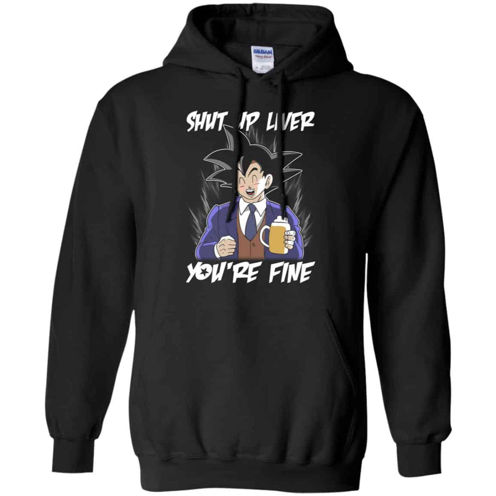 Shut Up Liver, You’re Fine Shirt, Hoodie, Tank