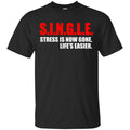 Single Stress Is Now Gone Life’s Easier Shirt, Hoodie, Tank