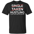 Single Taken Hustling & Don’t Have Time For Your Shit Shirt, Hoodie, Tank