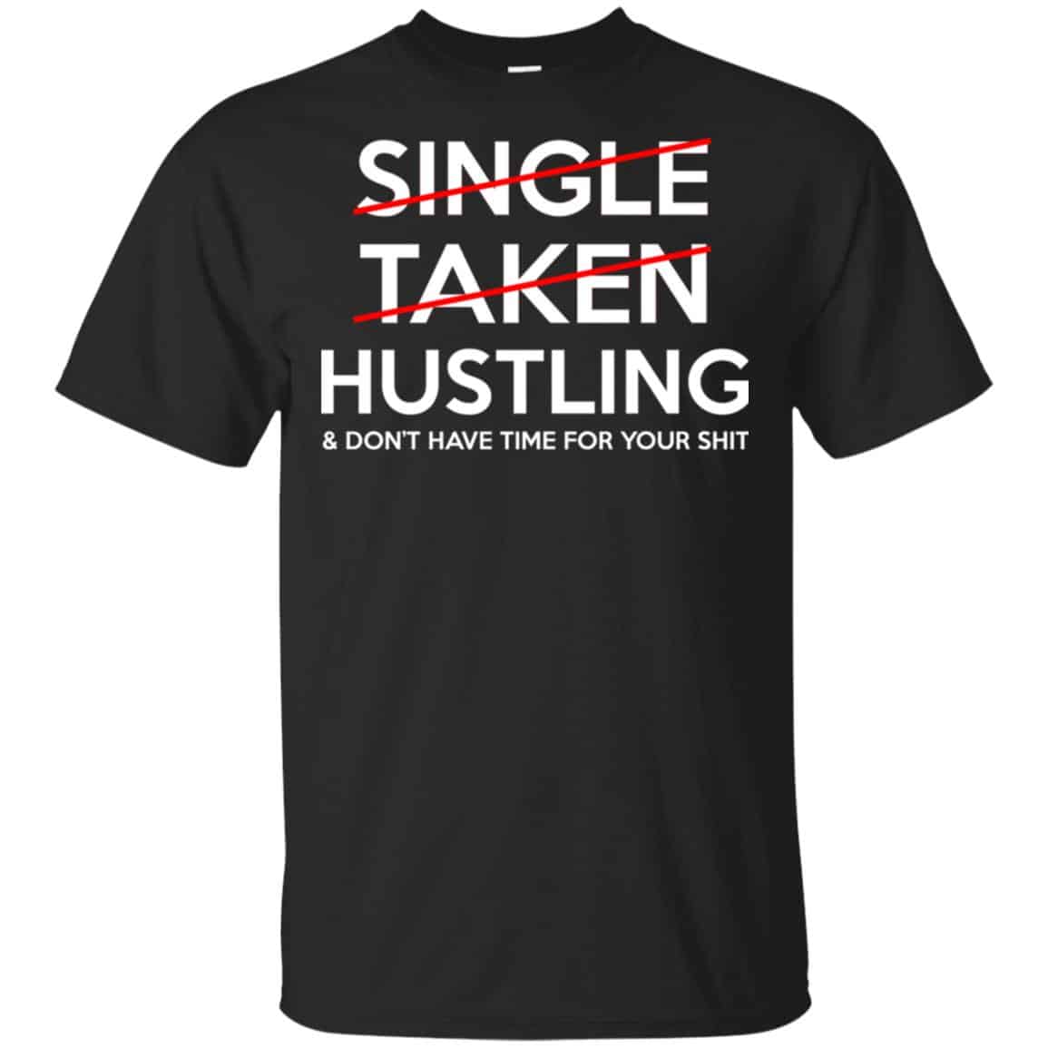 Single Taken Hustling & Don’t Have Time For Your Shit Shirt, Hoodie, Tank