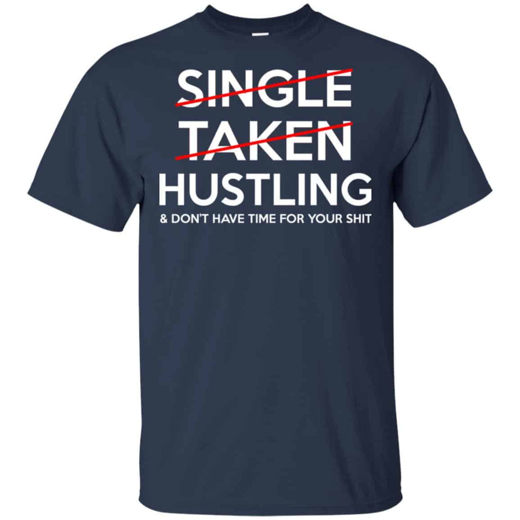 Single Taken Hustling & Don’t Have Time For Your Shit Shirt, Hoodie, Tank