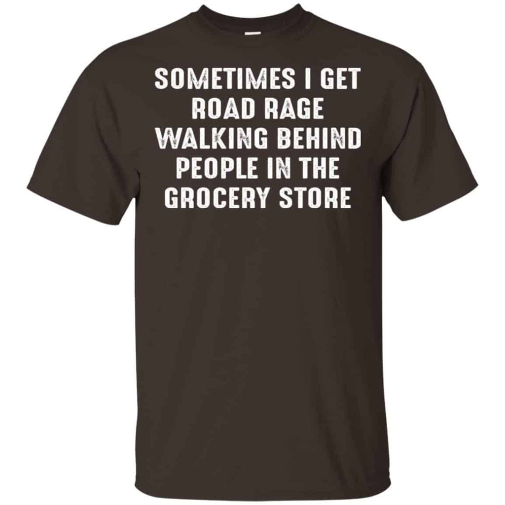 Sometime I Get Road Rage Walking Behind People In The Grocery Store Shirt, Hoodie, Tank