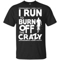 I Run To Burn Off The Crazy Shirt, Hoodie, Tank