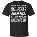 Maybe Not Santa But I Have A Belly And A Beard Sit On My Lap And Tell Me How Naughty U Get T-Shirts, Hoodie, Tank