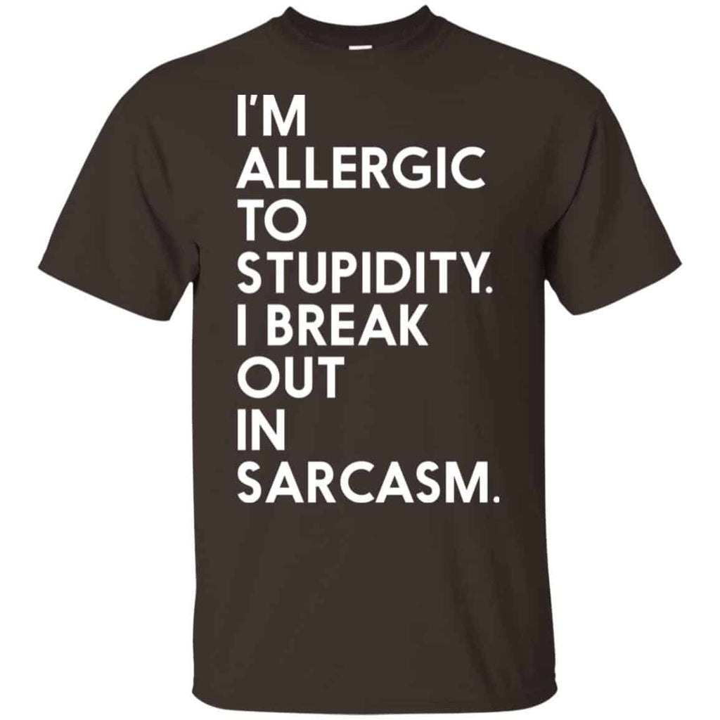 I’m Allergic To Stupidity I Break Out In Sarcasm Shirt, Hoodie, Tank