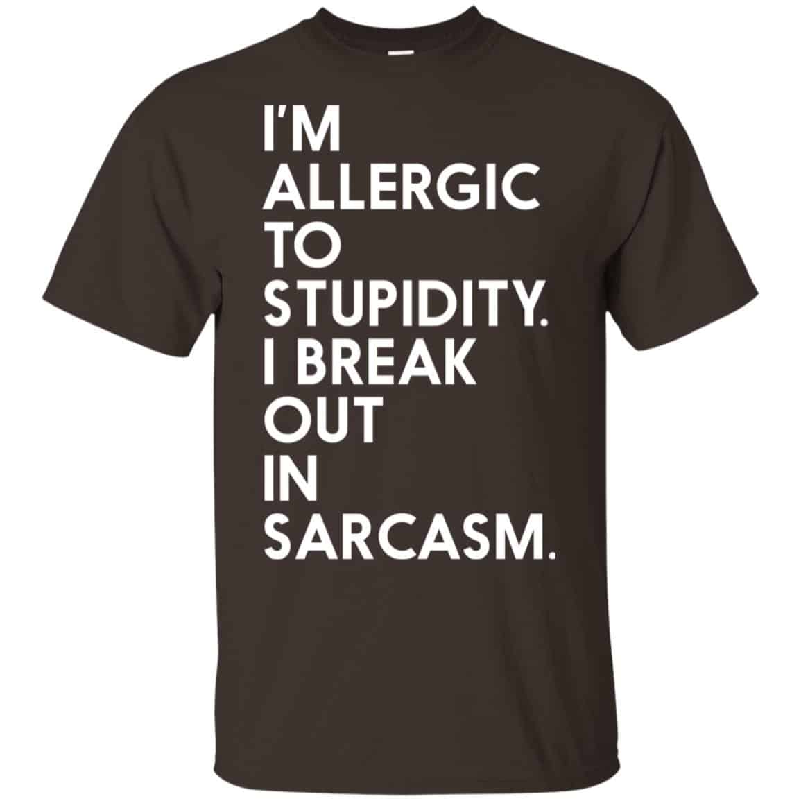 I’m Allergic To Stupidity I Break Out In Sarcasm Shirt, Hoodie, Tank