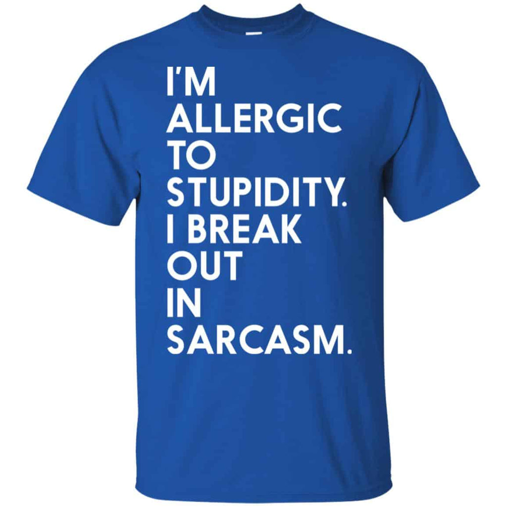 I’m Allergic To Stupidity I Break Out In Sarcasm Shirt, Hoodie, Tank